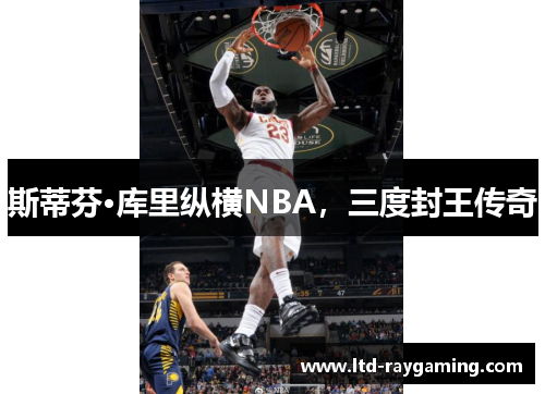 斯蒂芬·库里纵横NBA，三度封王传奇