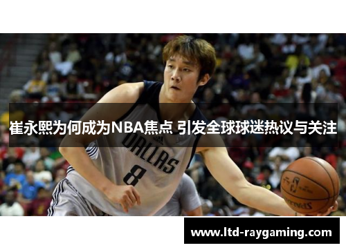 崔永熙为何成为NBA焦点 引发全球球迷热议与关注