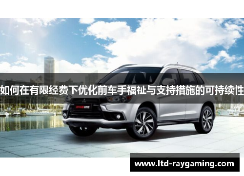 如何在有限经费下优化前车手福祉与支持措施的可持续性