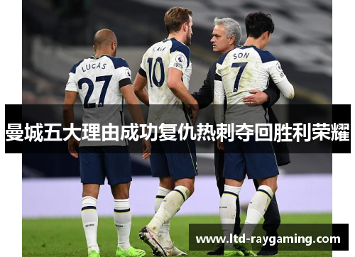 曼城五大理由成功复仇热刺夺回胜利荣耀