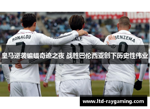 皇马逆袭蝙蝠奇迹之夜 战胜巴伦西亚创下历史性伟业