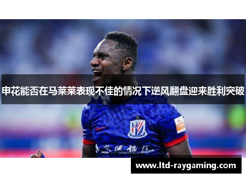 申花能否在马莱莱表现不佳的情况下逆风翻盘迎来胜利突破
