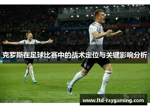克罗斯在足球比赛中的战术定位与关键影响分析