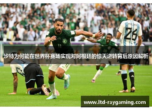 沙特为何能在世界杯赛场实现对阿根廷的惊天逆转背后原因解析